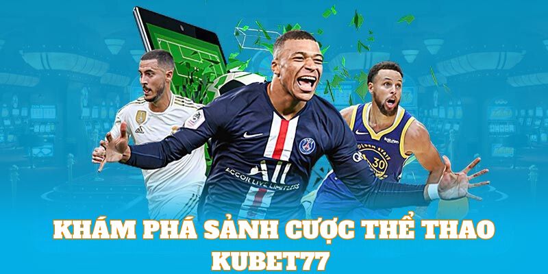 Khám phá sơ lược về sảnh cược thể thao tại Kubet77 