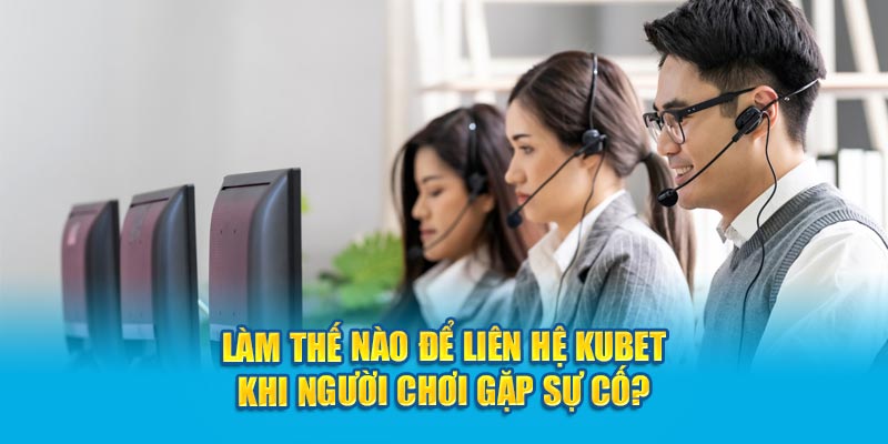 Chi tiết các cách để liên hệ Kubet77 chính xác