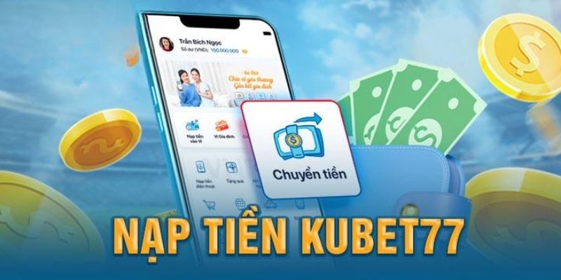 Tuân thủ các yêu cầu để tiến hành giao dịch nạp tiền Kubet77