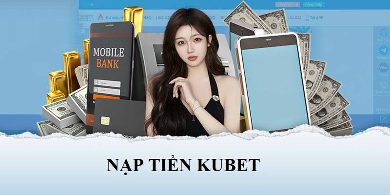 03 bước thao tác đơn giản để tiến hành nạp tiền Kubet77