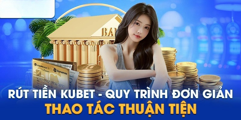 Một số phương thức rút tiền Kubet77 được cung cấp