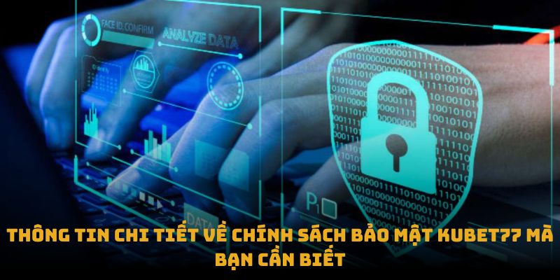 Tổng quan về chính sách bảo mật Kubet77